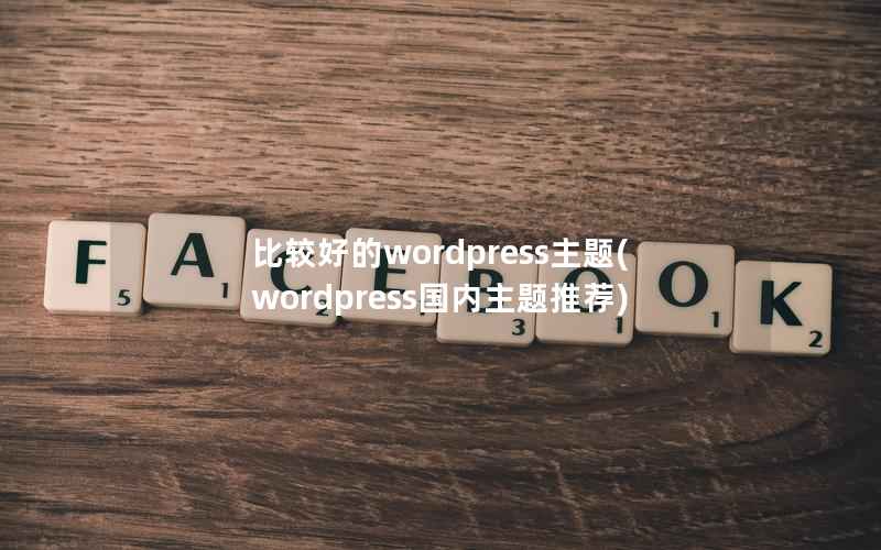 比较好的wordpress主题,wordpress国内主题推荐 比较好的wordpress主题,wordpress国内主题推荐