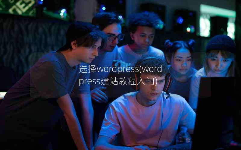 选择wordpress，wordpress建站教程入门