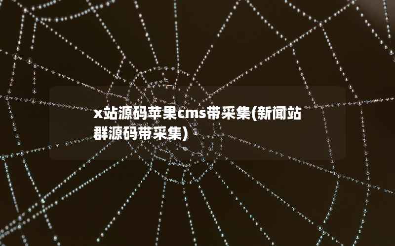x站源码苹果CMS带采集，新闻站群源码带采集