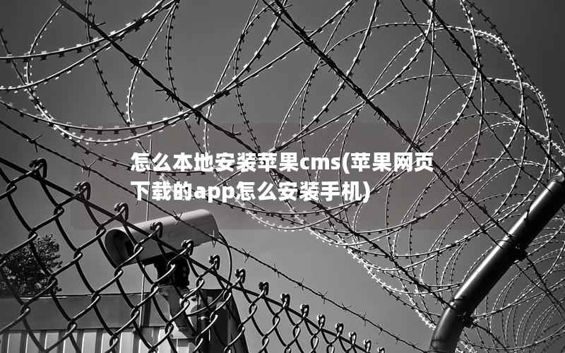 怎么本地安装苹果cms，苹果网页下载的app怎么安装手机