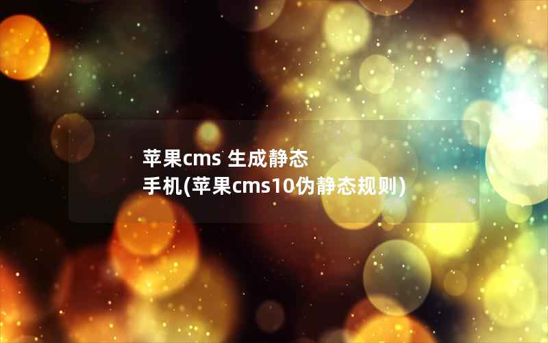苹果cms 生成静态 手机，苹果cms10伪静态规则