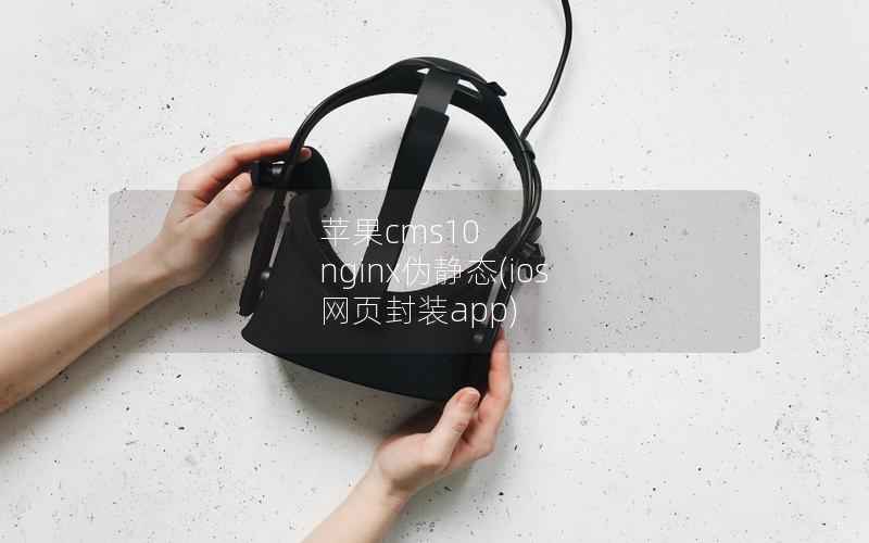 苹果CMS10 nginx伪静态，ios 网页封装app