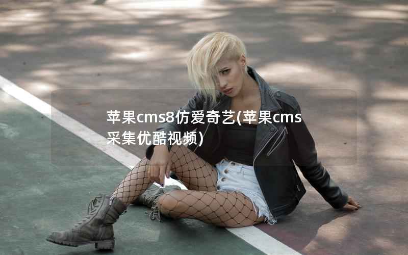 苹果CMS8仿爱奇艺，苹果CMS采集优酷视频