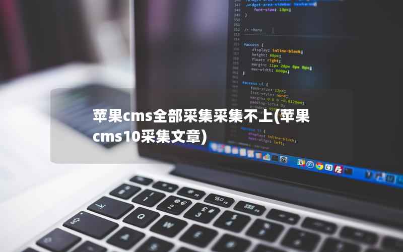 苹果CMS全部采集采集不上，苹果CMS10采集文章