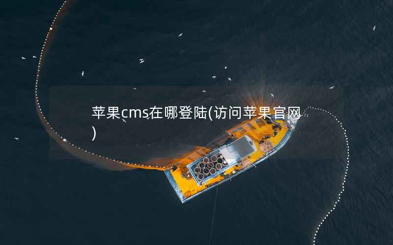 苹果cms在哪登陆，访问苹果官网
