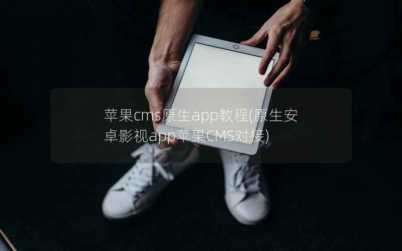 苹果CMS原生app教程，原生安卓影视app苹果CMS对接
