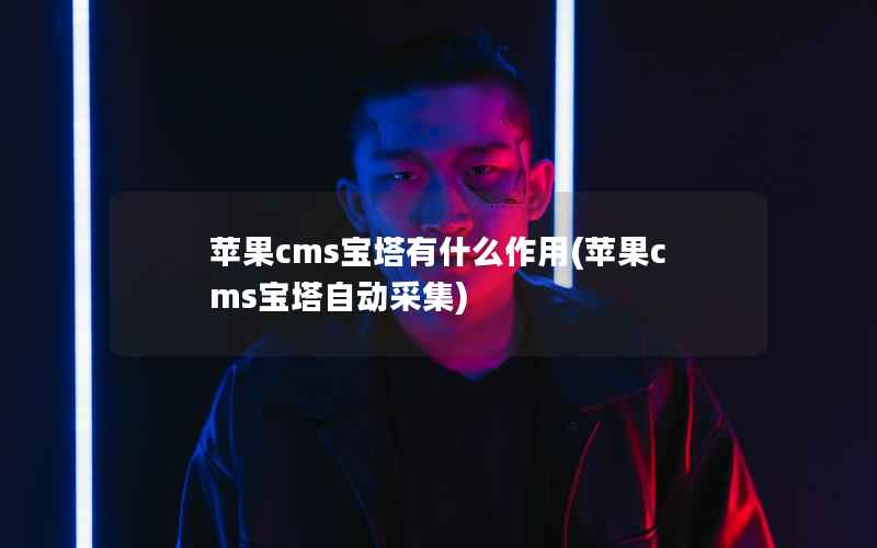 苹果CMS宝塔有什么作用，苹果CMS宝塔自动采集