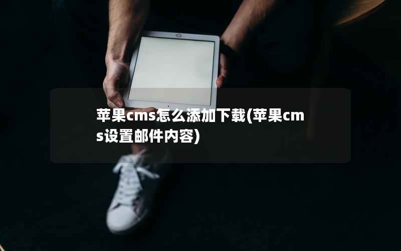 苹果CMS怎么添加下载，苹果CMS设置邮件内容