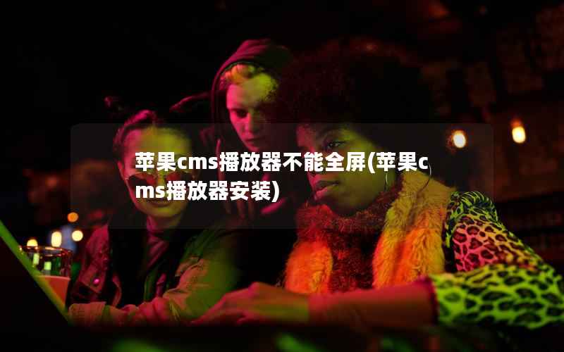 苹果CMS播放器不能全屏，苹果CMS播放器安装