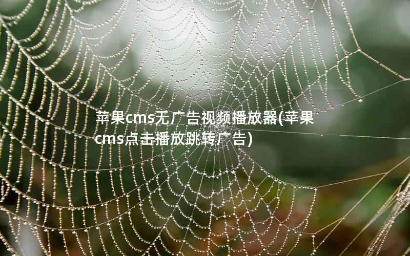 苹果CMS无广告视频播放器，苹果CMS点击播放跳转广告