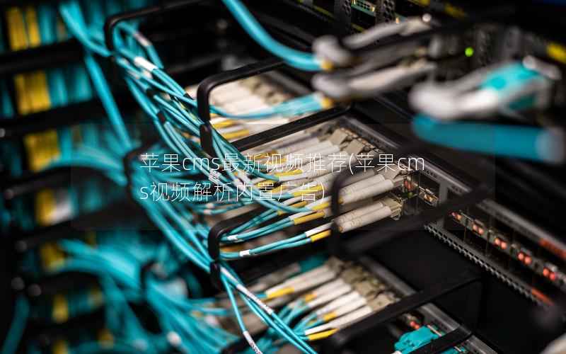 苹果CMS最新视频推荐，苹果CMS视频解析内置广告