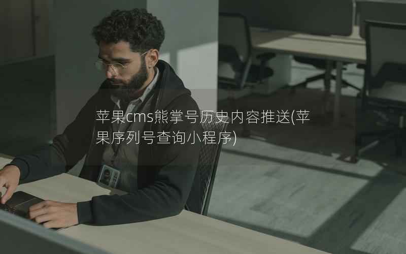 苹果CMS熊掌号历史内容推送，苹果序列号查询小程序