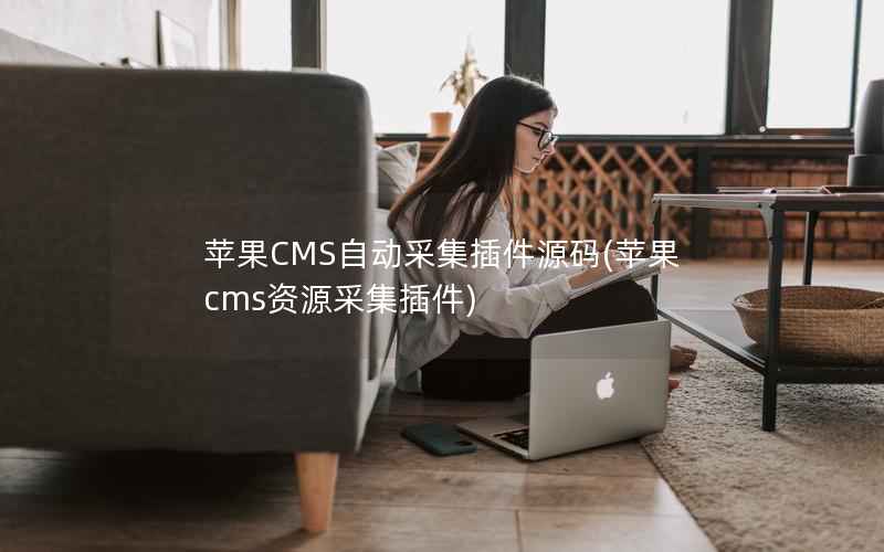 苹果CMS自动采集插件源码，苹果CMS资源采集插件