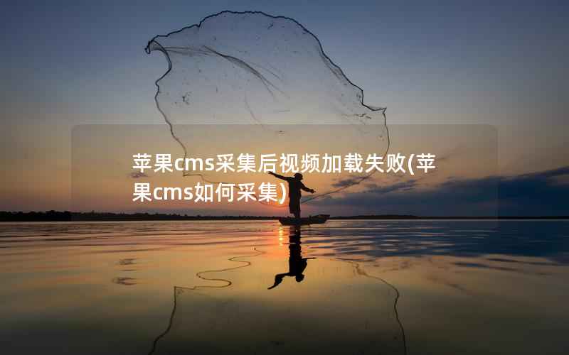 苹果CMS采集后视频加载失败，苹果CMS如何采集