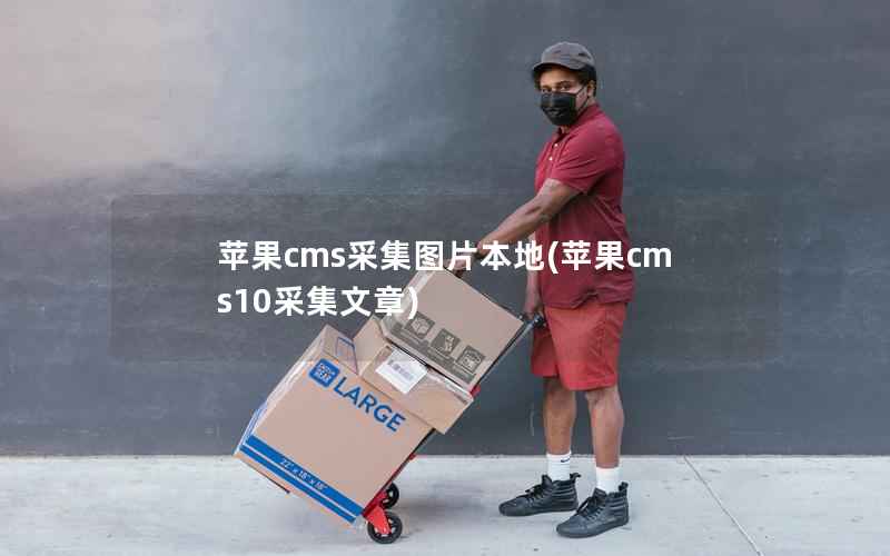 苹果cms采集图片本地，苹果cms10采集文章