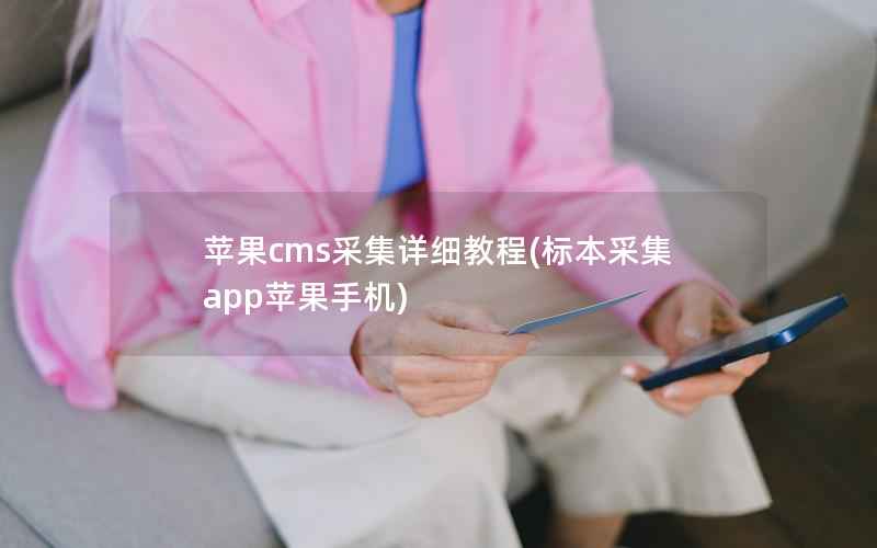 苹果CMS采集详细教程，标本采集app苹果手机