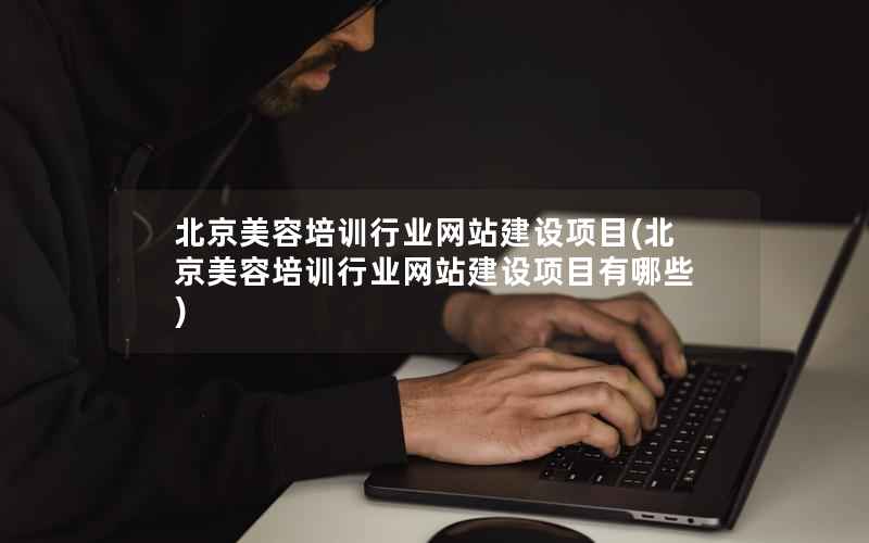 北京美容培训行业网站建设项目，北京美容培训行业网站建设项目有哪些