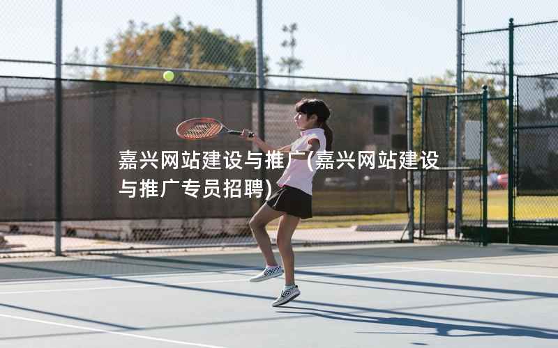 嘉兴网站建设与推广，嘉兴网站建设与推广专员招聘