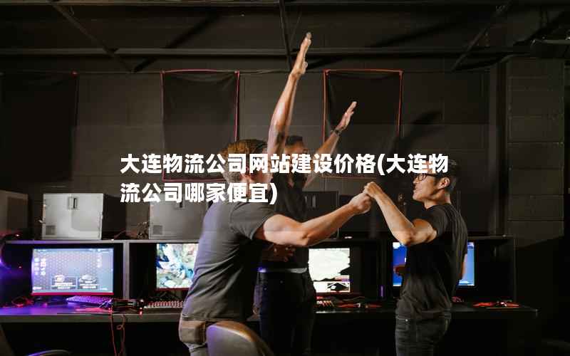 大连物流公司网站建设价格，大连物流公司哪家便宜