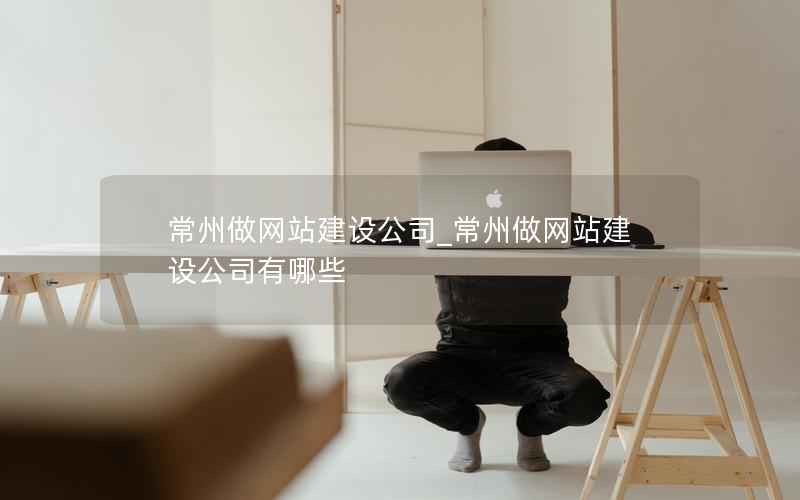 常州做网站建设公司_常州做网站建设公司有哪些