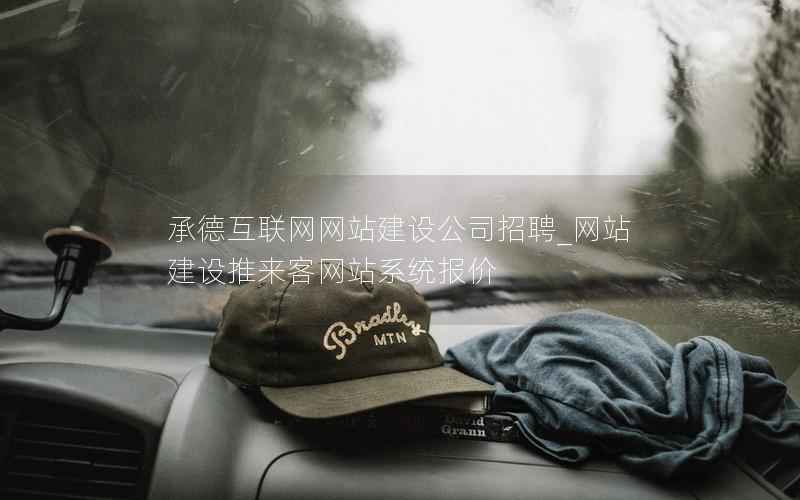 承德互联网网站建设公司招聘_网站建设推来客网站系统报价