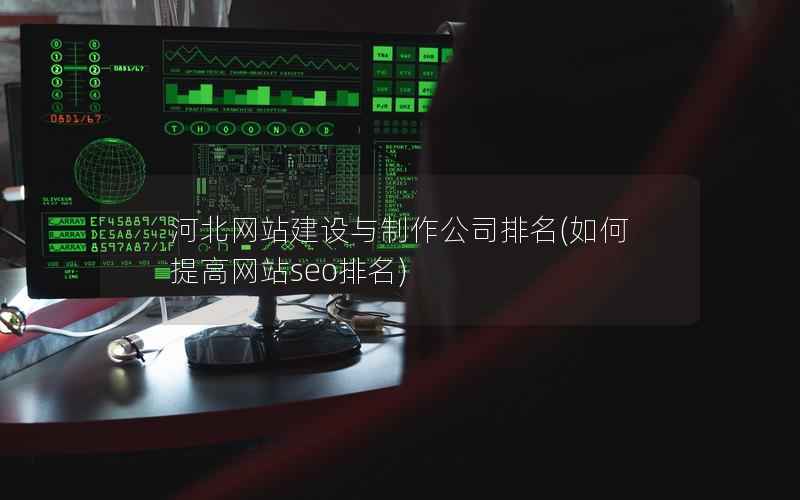 河北网站建设与制作公司排名，如何提高网站seo排名