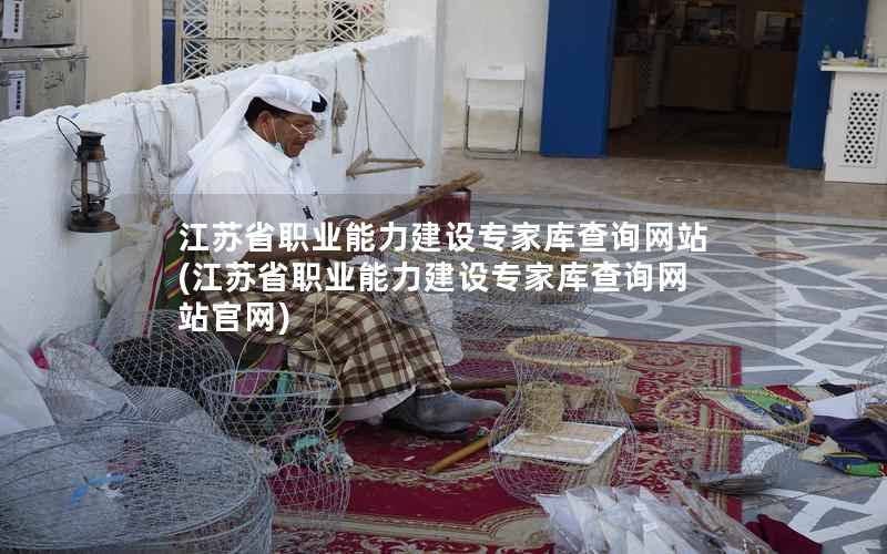 江苏省职业能力建设专家库查询网站，江苏省职业能力建设专家库查询网站官网