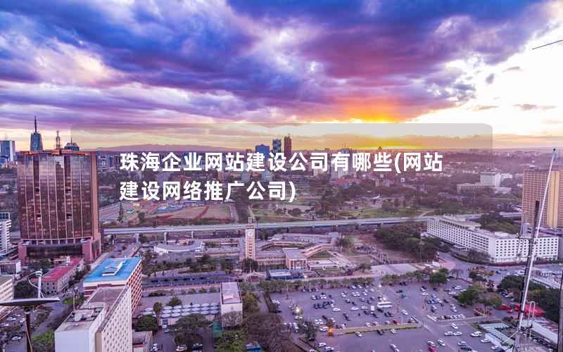 珠海企业网站建设公司有哪些，网站建设网络推广公司