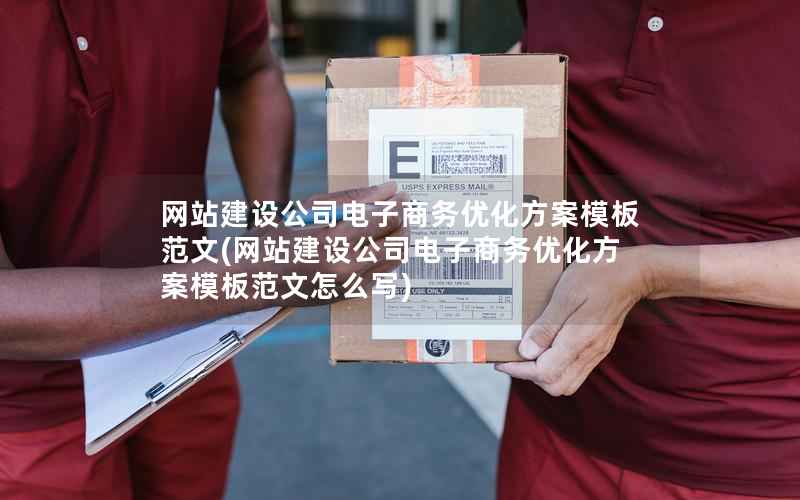 网站建设公司电子商务优化方案模板范文，网站建设公司电子商务优化方案模板范文怎么写