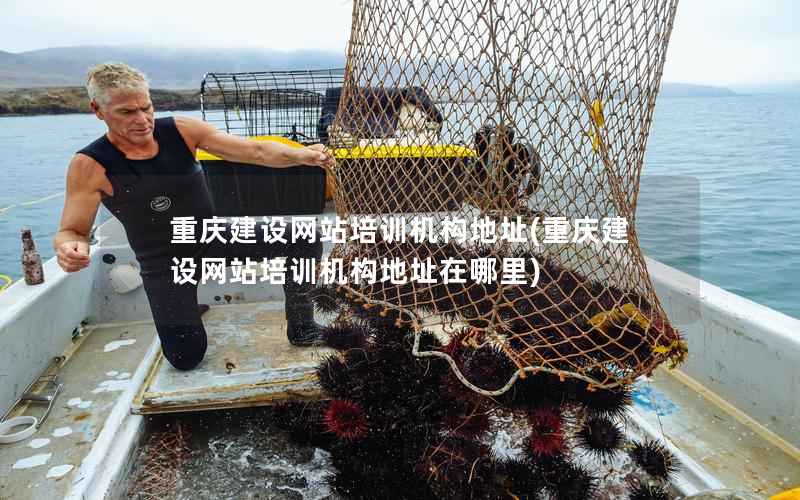 重庆建设网站培训机构地址，重庆建设网站培训机构地址在哪里
