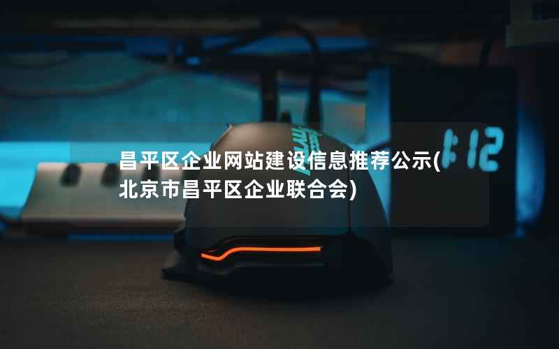 昌平区企业网站建设信息推荐公示，北京市昌平区企业联合会