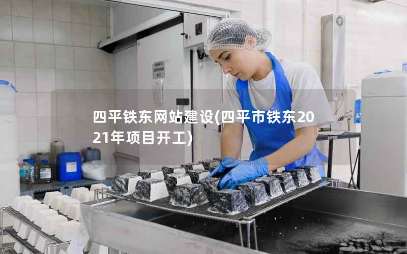 四平铁东网站建设，四平市铁东2021年项目开工