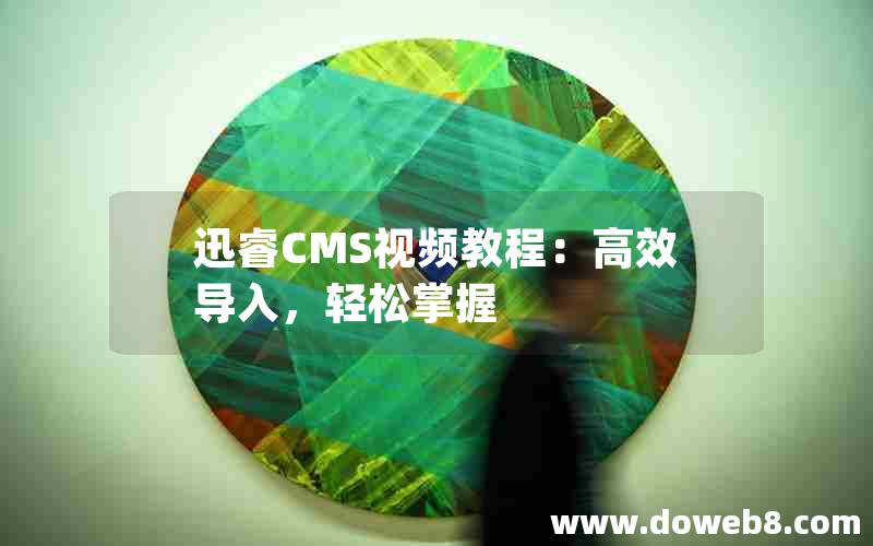 迅睿cms视频教程：高效导入，轻松掌握
