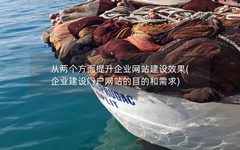 从两个方面提升企业网站建设效果，企业建设门户网站的目的和需求