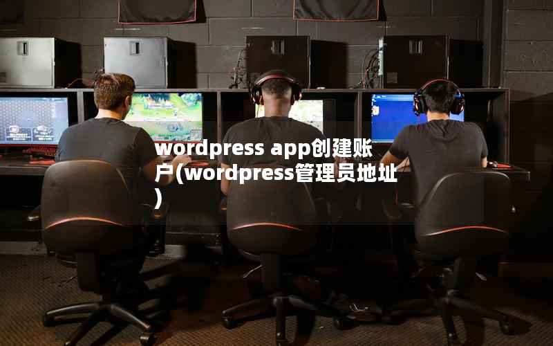 WordPress app创建账户，WordPress管理员地址