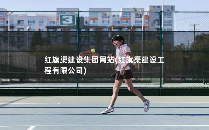 红旗渠建设集团网站，红旗渠建设工程有限公司