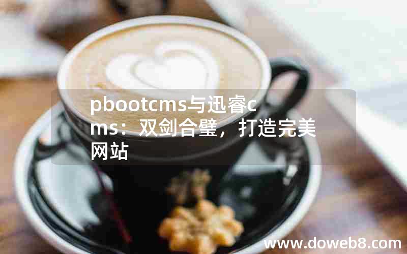 pbootcms与xunruicms：双剑合璧，打造完美网站