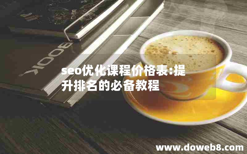seo优化课程价格表:提升排名的必备教程
