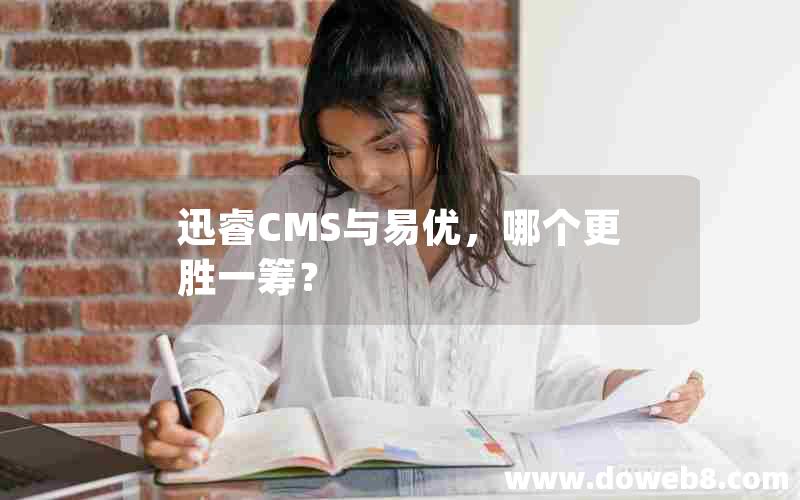 迅睿CMS与易优，哪个更胜一筹？