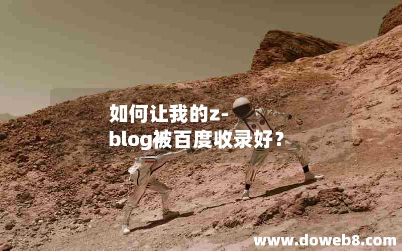 如何让我的z-blog被百度收录好? 如何让我的z-blog被百度收录好?