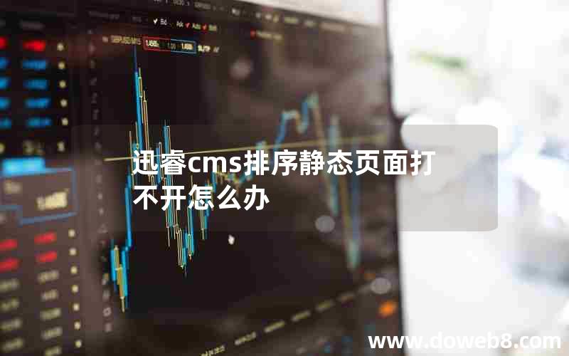 迅睿cms排序静态页面打不开怎么办