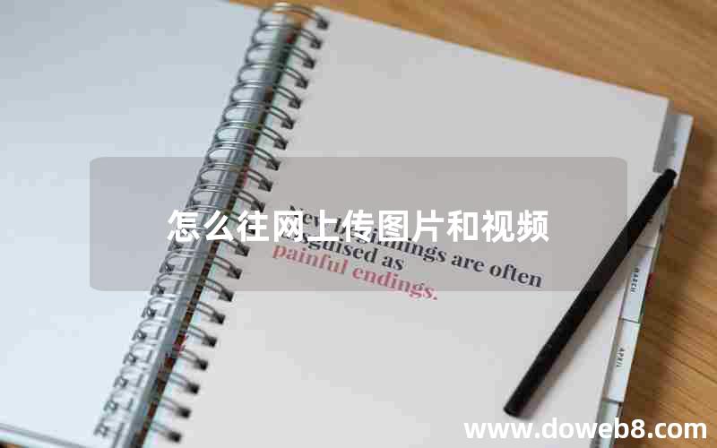 怎么往网上传图片和视频 怎么往网上传图片和视频