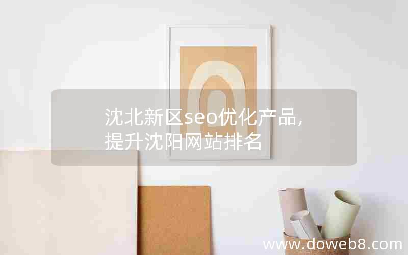 沈北新区seo优化产品,提升沈阳网站排名