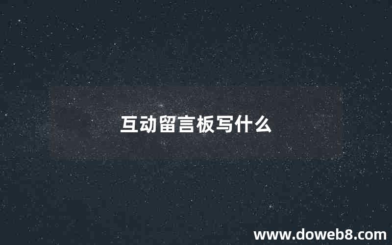 互动留言板写什么 互动留言板写什么