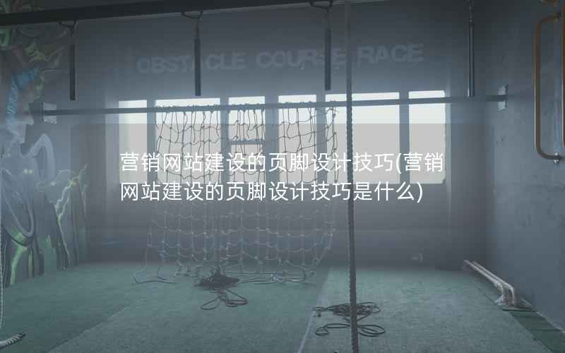 营销网站建设的页脚设计技巧，营销网站建设的页脚设计技巧是什么