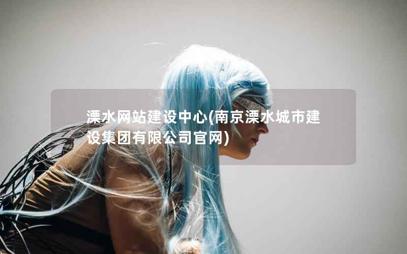 溧水网站建设中心，南京溧水城市建设集团有限公司官网