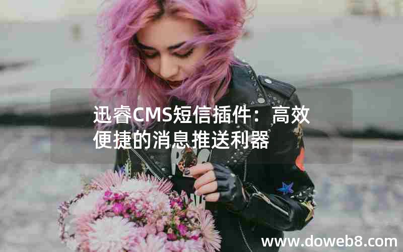 迅睿CMS短信插件:高效便捷的消息推送利器 迅睿CMS短信插件:高效便捷的消息推送利器