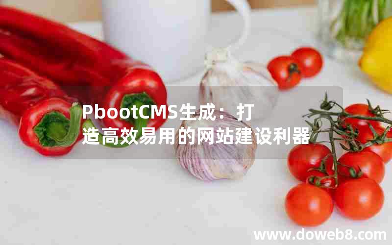 pbootcms生成：打造高效易用的网站建设利器