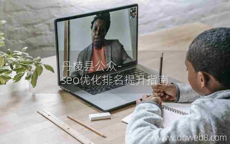 丹棱县公众-seo优化排名提升指南