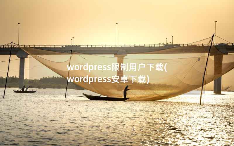 WordPress限制用户下载，WordPress安卓下载